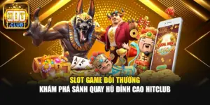 Slot Game Đổi Thưởng – Khám Phá Sảnh Quay Hũ Đỉnh Cao HitClub