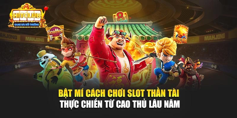 Bật mí cách chơi slot Thần Tài thực chiến từ cao thủ lâu năm 